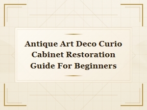 Antique Art Deco Curio Cabinet Restoration Guide for Beginners