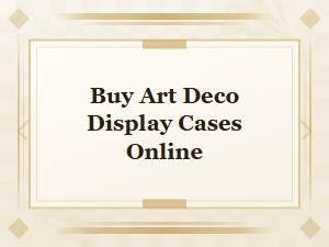 Buy Art Deco Display Cases Online – Elegant & Stylish Collections