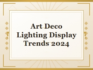 Art Deco Lighting Display Trends 2024