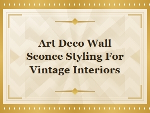 Art Deco Wall Sconce Styling for Vintage Interior Lighting Displays