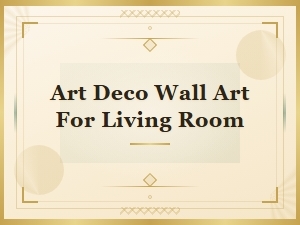 Art Deco Wall Art for Living Room - Stylish & Elegant Designs