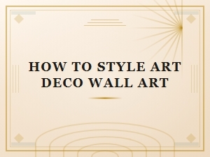 How to Style Art Deco Wall Art in Any Room